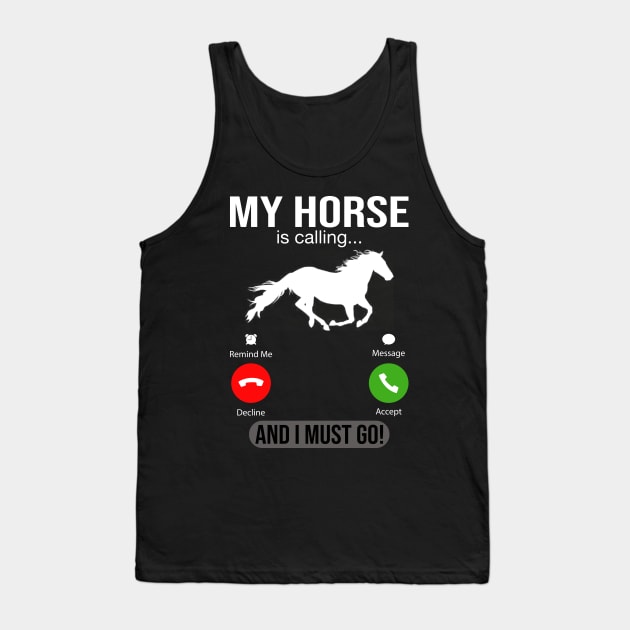 My Horse Is Calling And I Must Go Tank Top by DragonTees